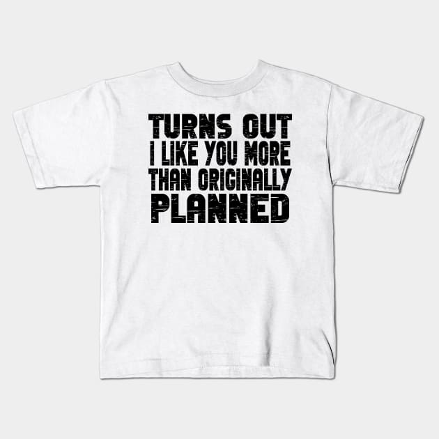 Turns out i like you more than originally planned - funny valentine day gift Kids T-Shirt by AbstractA